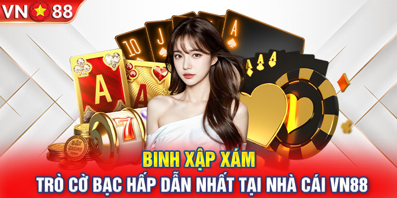 Binh Xập Xám - Trò cờ bạc hấp dẫn nhất tại nhà cái VN88