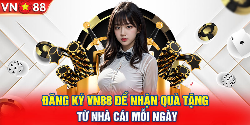 Đăng Ký VN88 Để Nhận Quà Tặng Từ Nhà Cái Mỗi Ngày