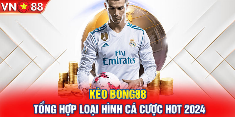 Kèo Bong88 | Tổng Hợp Loại Hình Cá Cược Hot 2024