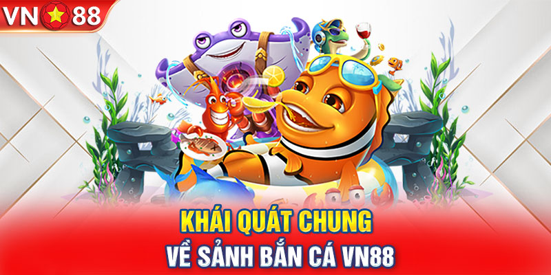 Khái quát chung về sảnh bắn cá VN88 