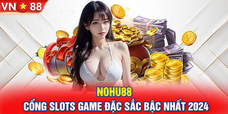 Nohu88 | Cổng Slots Game Đặc Sắc Bậc Nhất 2024