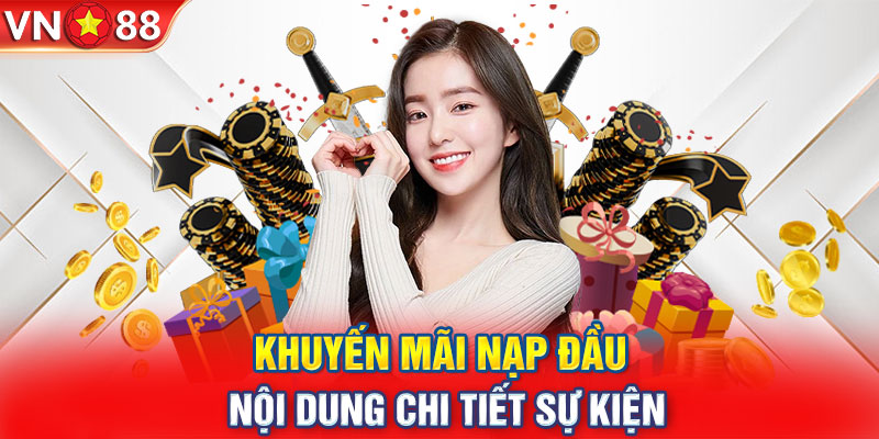 Khuyến mãi nạp đầu VN88 - Nội dung chi tiết sự kiện