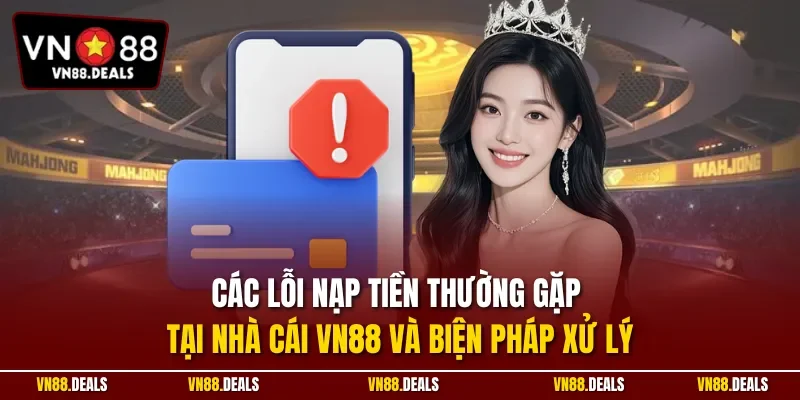 Các lỗi nạp tiền thường gặp tại nhà cái VN88 và biện pháp xử lý