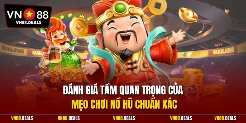 Đánh giá tầm quan trọng của mẹo chơi nổ hũ chuẩn xác