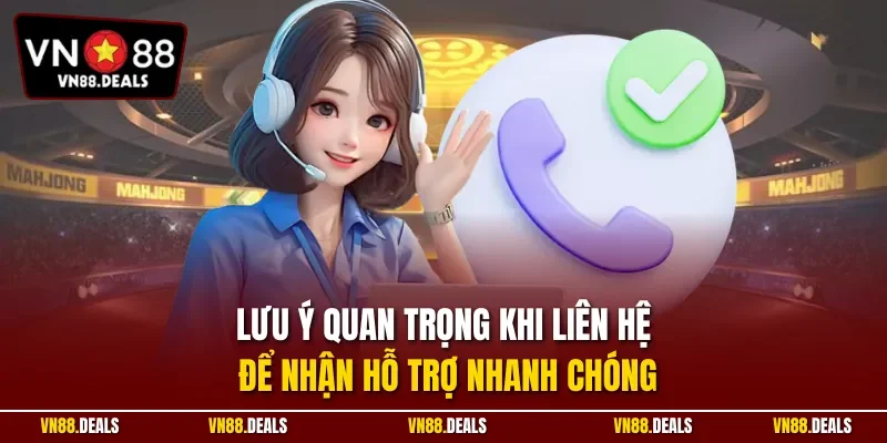 Lưu ý quan trọng khi liên hệ để nhận hỗ trợ nhanh chóng
