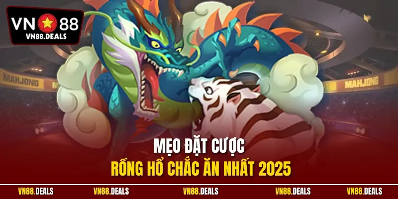 Mẹo đặt cược rồng hổ bất bại 2025