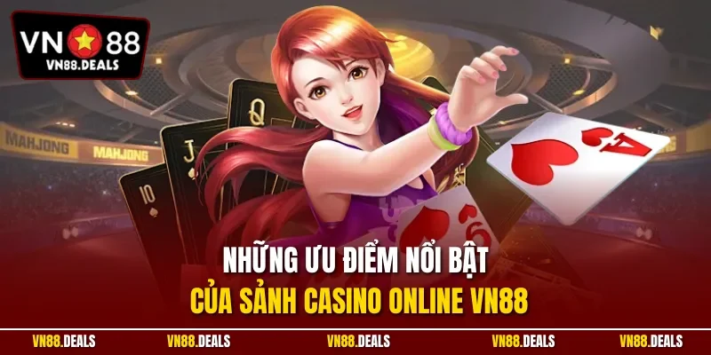 Những ưu điểm nổi bật của sảnh casino online VN88
