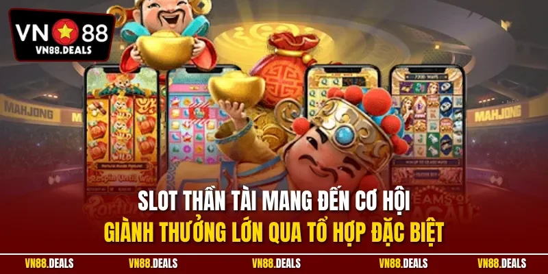 Slot Thần Tài mang đến cơ hội giành thưởng lớn qua tổ hợp đặc biệt