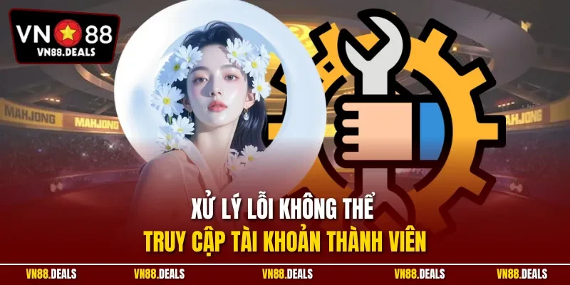 Xử lý lỗi không thể truy cập tài khoản thành viên